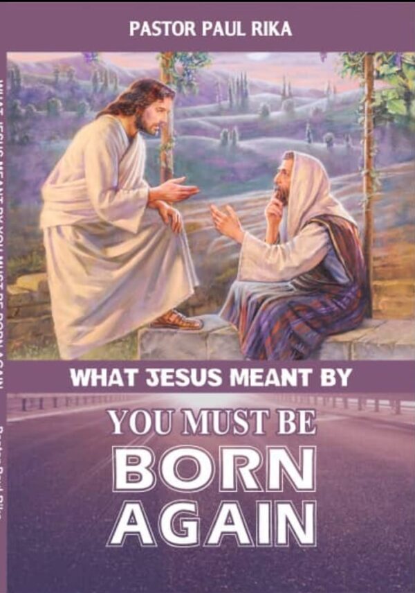 What Jesus meant by you must be Born again Pastor Paul Rika